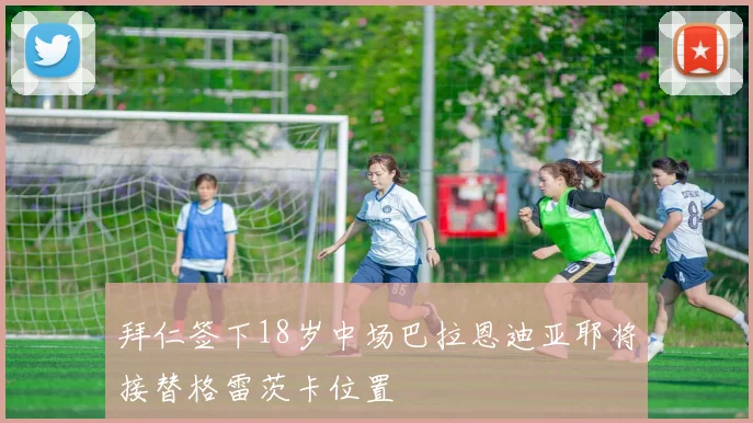 拜仁签下18岁中场巴拉恩迪亚耶将接替格雷茨卡位置